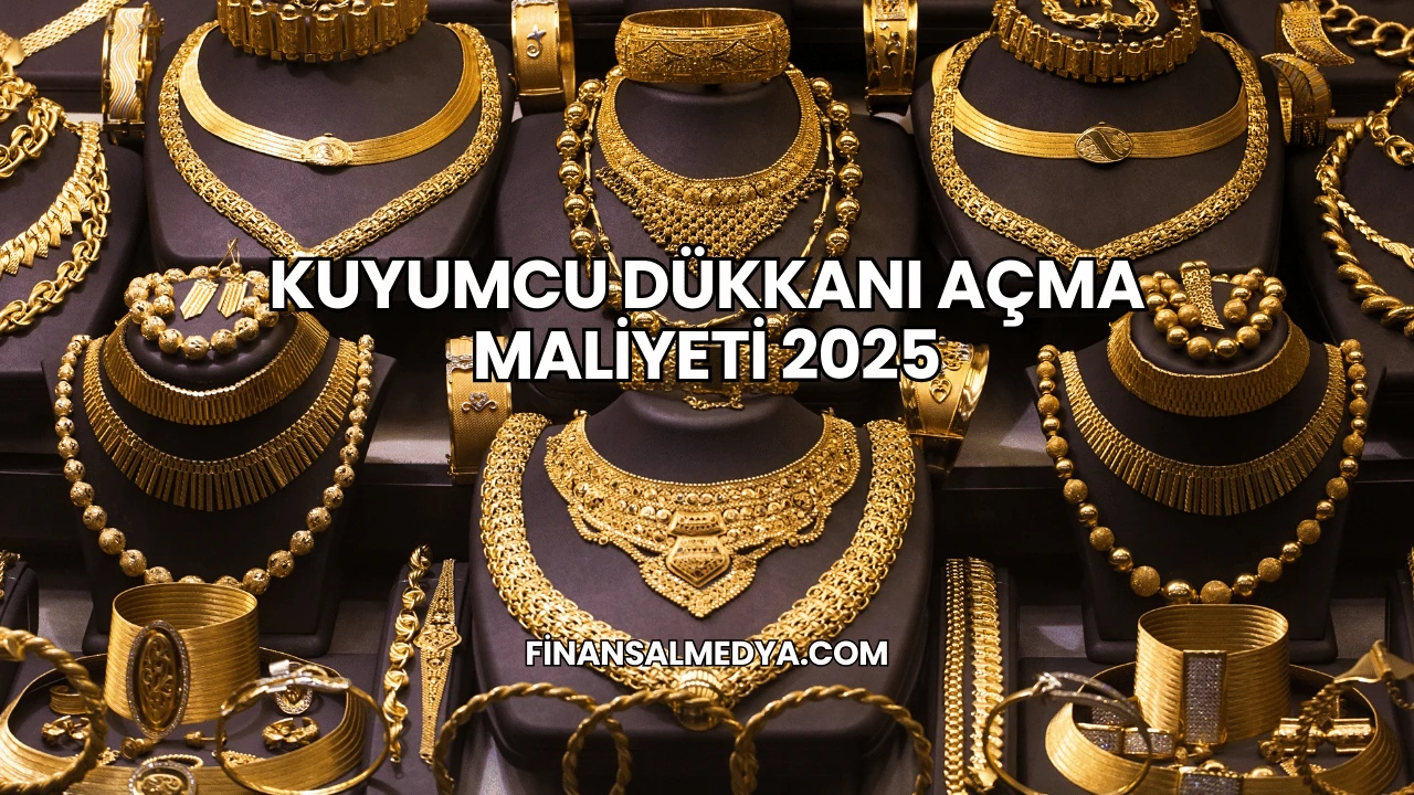 Kuyumcu Dükkanı Açma Maliyeti 2025