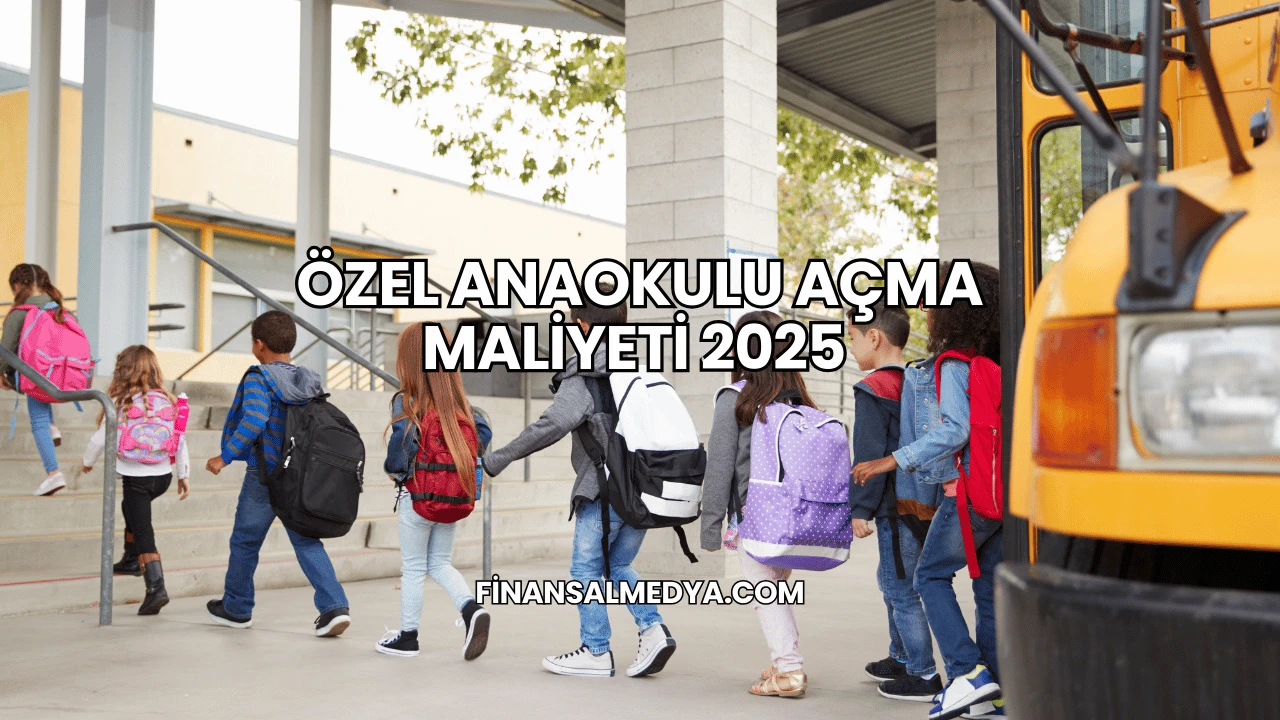 Özel Anaokulu Açma Maliyeti 2025