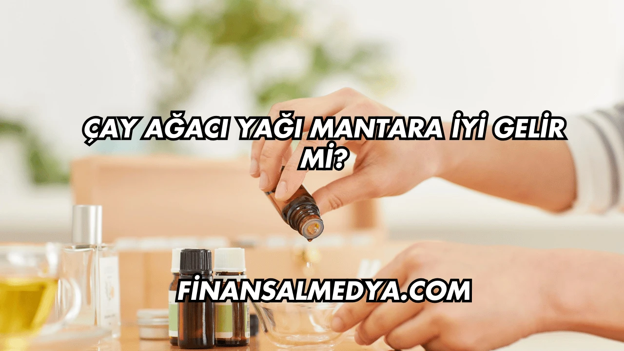 Çay Ağacı Yağı Mantara İyi Gelir mi?