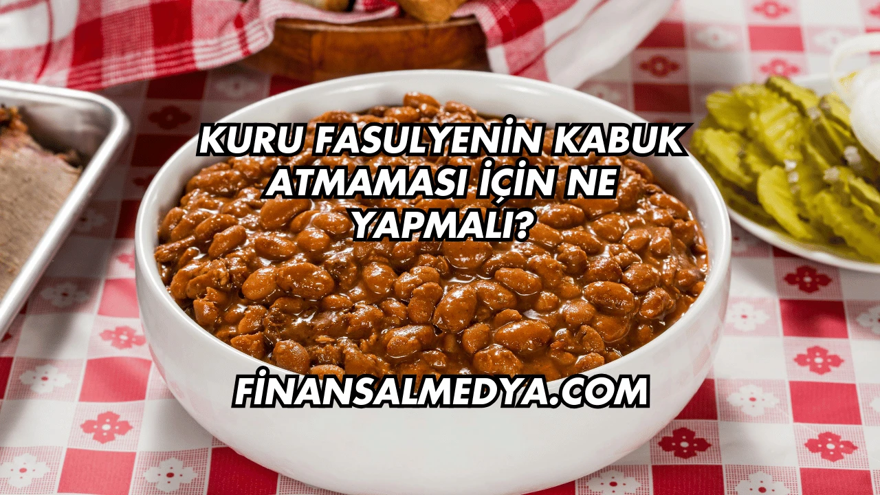 Kuru Fasulyenin Kabuk Atmaması İçin Ne Yapmalı?