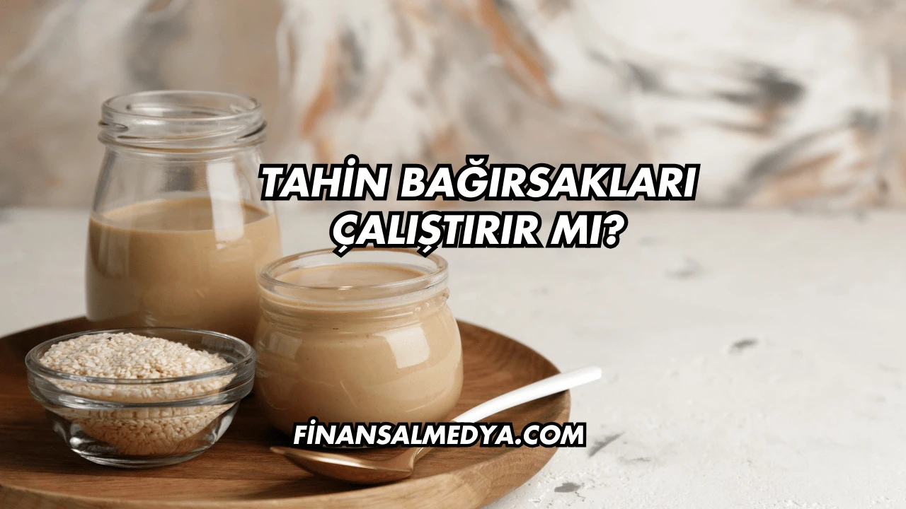 Tahin Bağırsakları Çalıştırır mı?