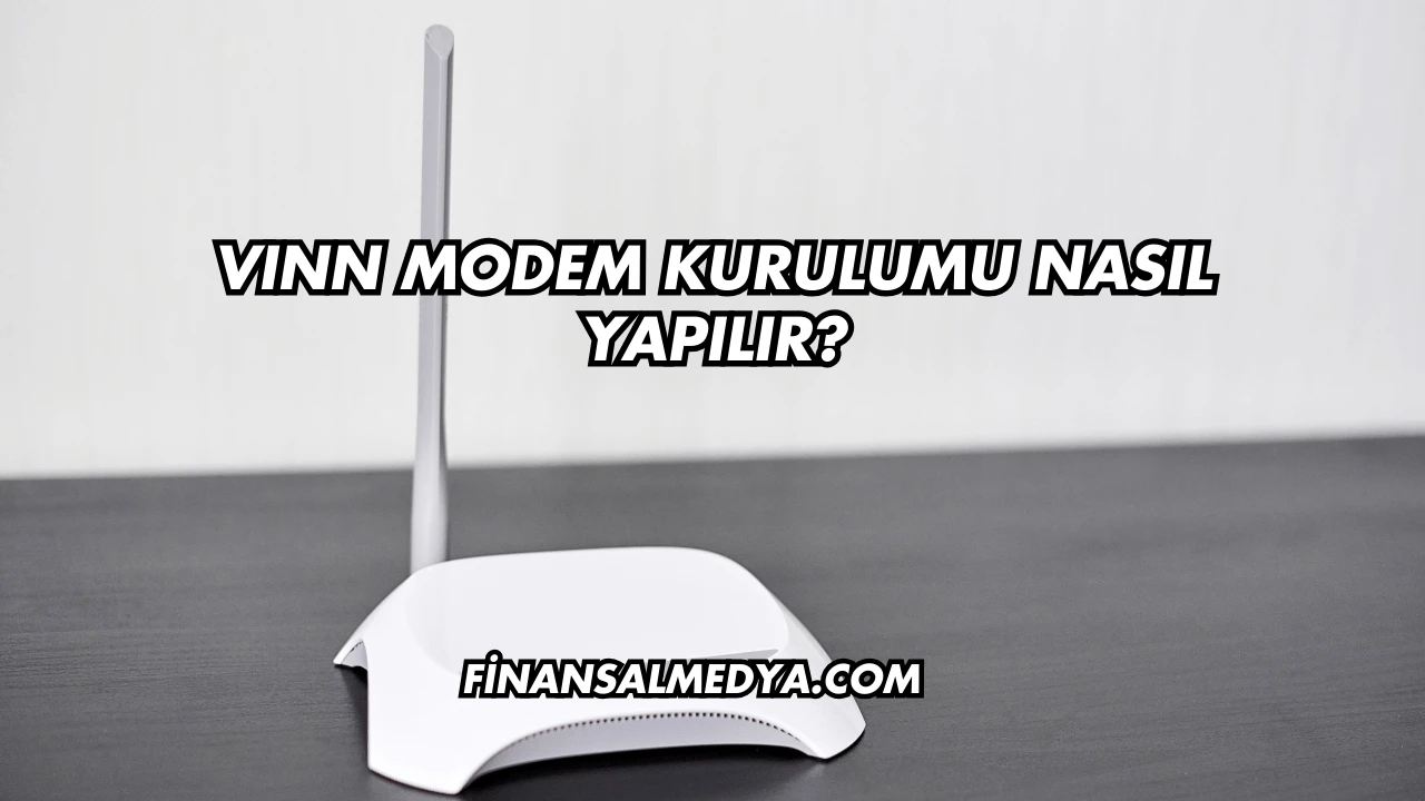 Vınn Modem Kurulumu Nasıl Yapılır?