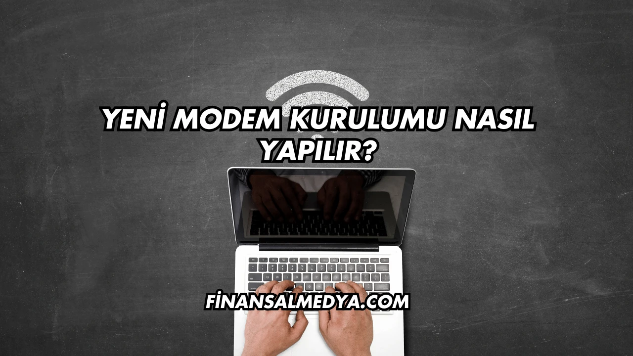 Yeni Modem Kurulumu Nasıl Yapılır?