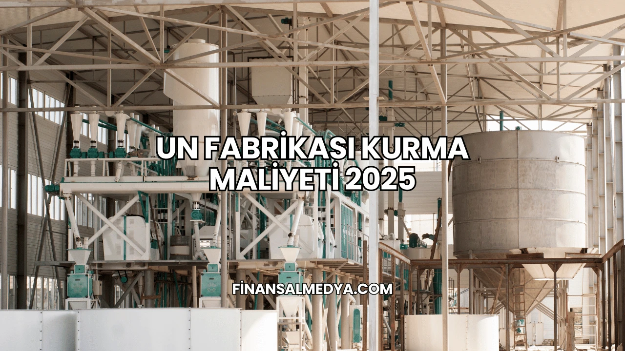 Un Fabrikası Kurma Maliyeti 2025