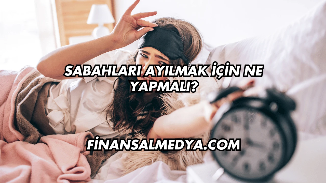 Sabahları Ayılmak İçin Ne Yapmalı?