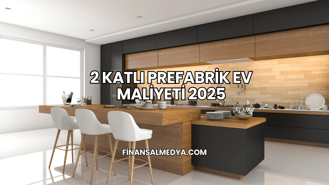 2 Katlı Prefabrik Ev Maliyeti 2025