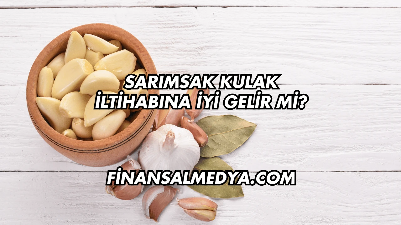 Sarımsak Kulak İltihabına İyi Gelir mi?