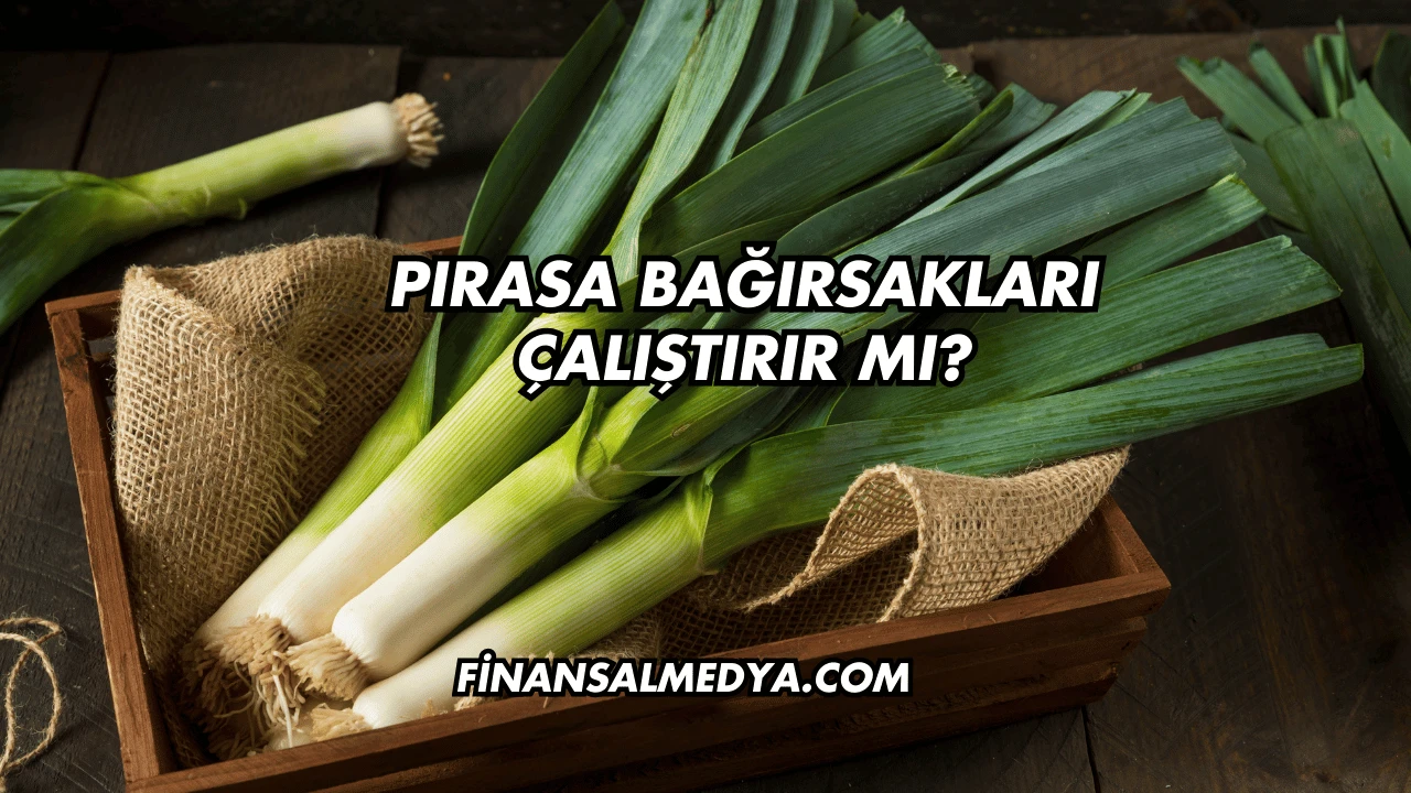 Pırasa Bağırsakları Çalıştırır mı?