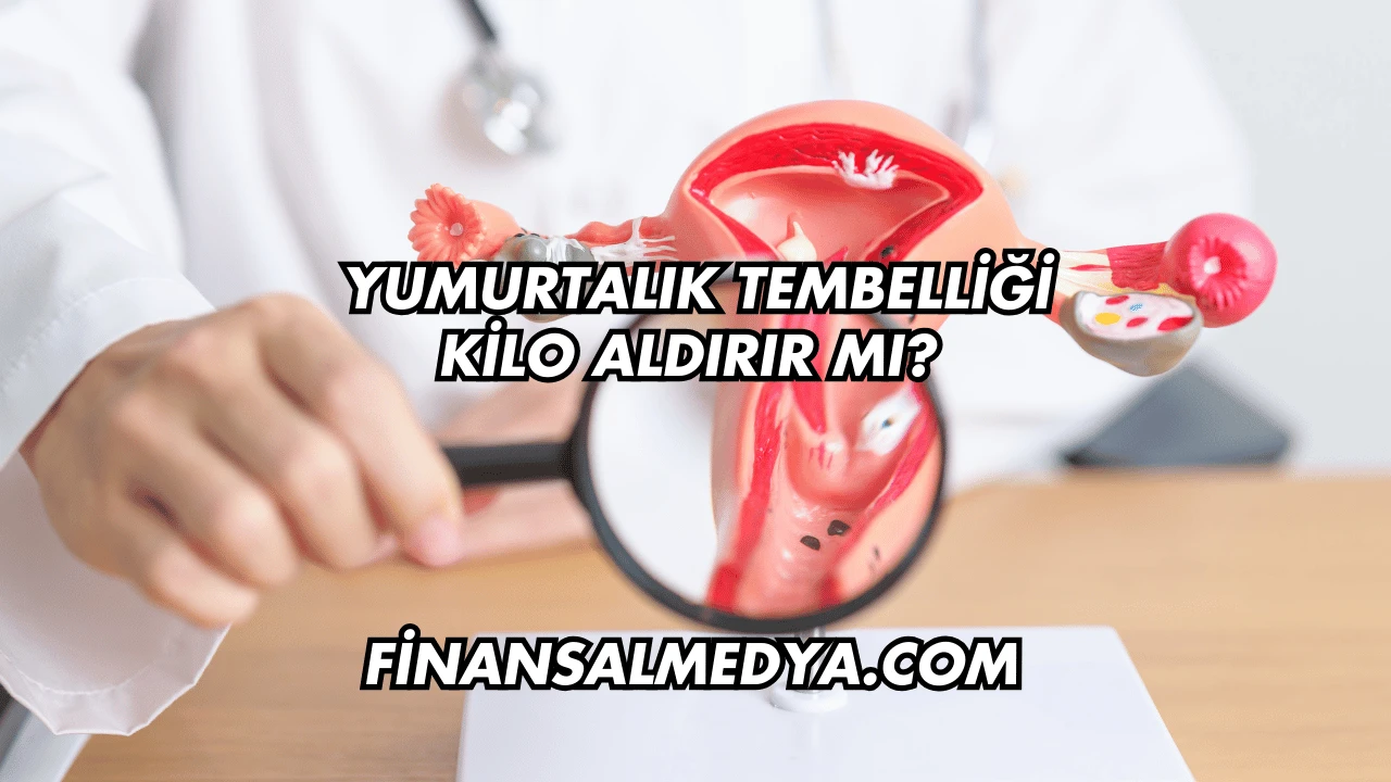 Yumurtalık Tembelliği Kilo Aldırır mı?