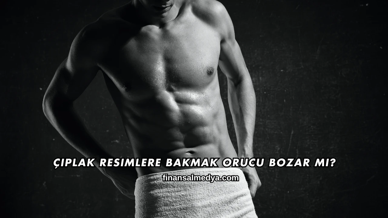 Çıplak Resimlere Bakmak Orucu Bozar mı?