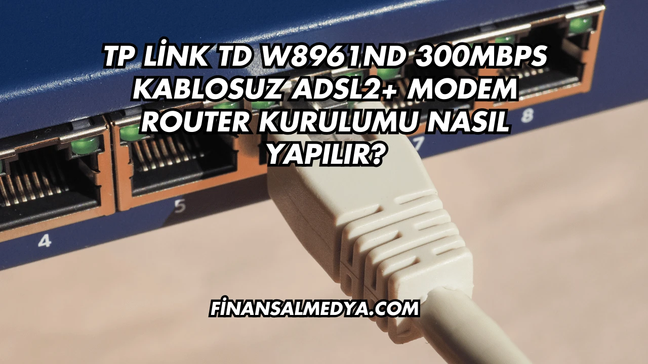 Tp Link Td W8961ND 300Mbps Kablosuz Adsl2+ Modem Router Kurulumu Nasıl Yapılır?