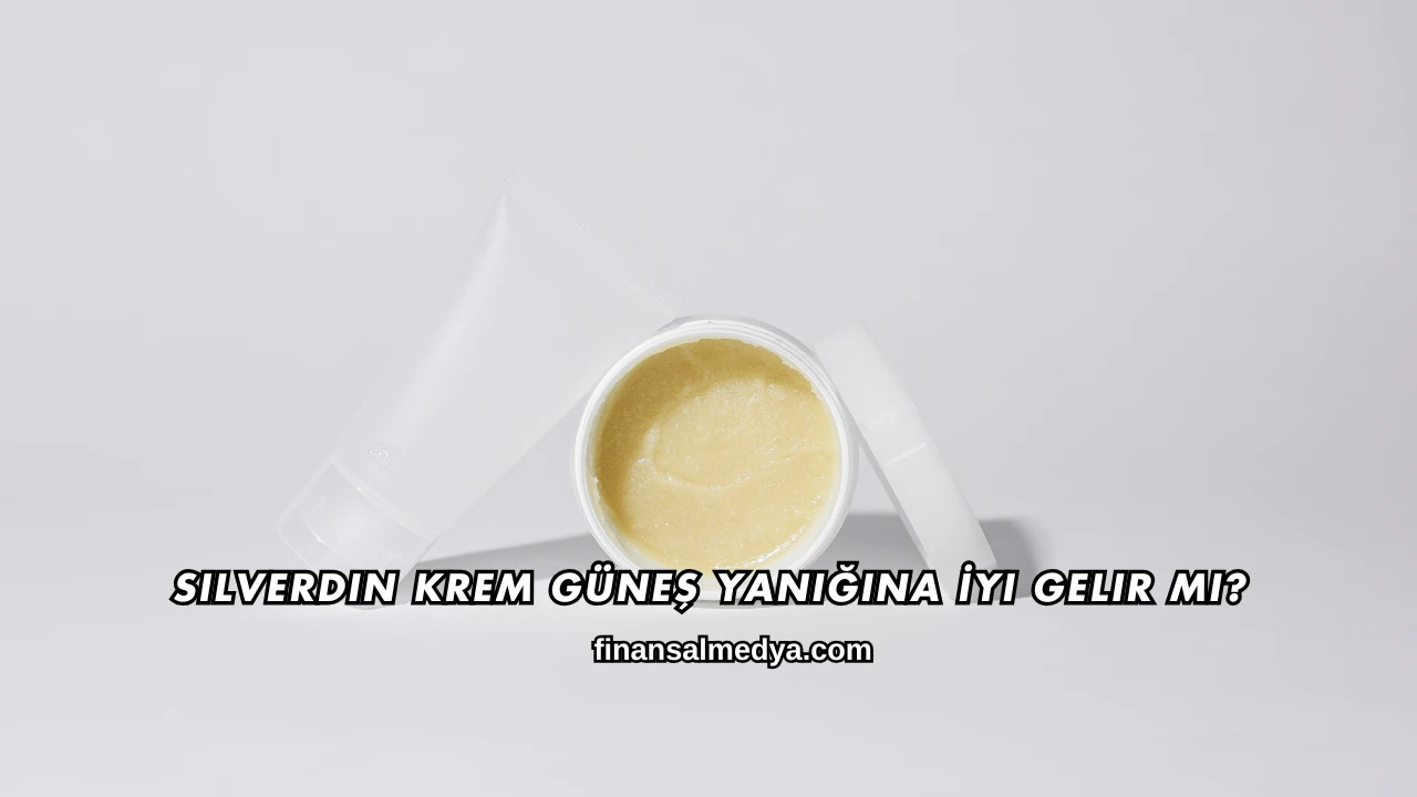 Silverdin Krem Güneş Yanığına İyi Gelir mi?