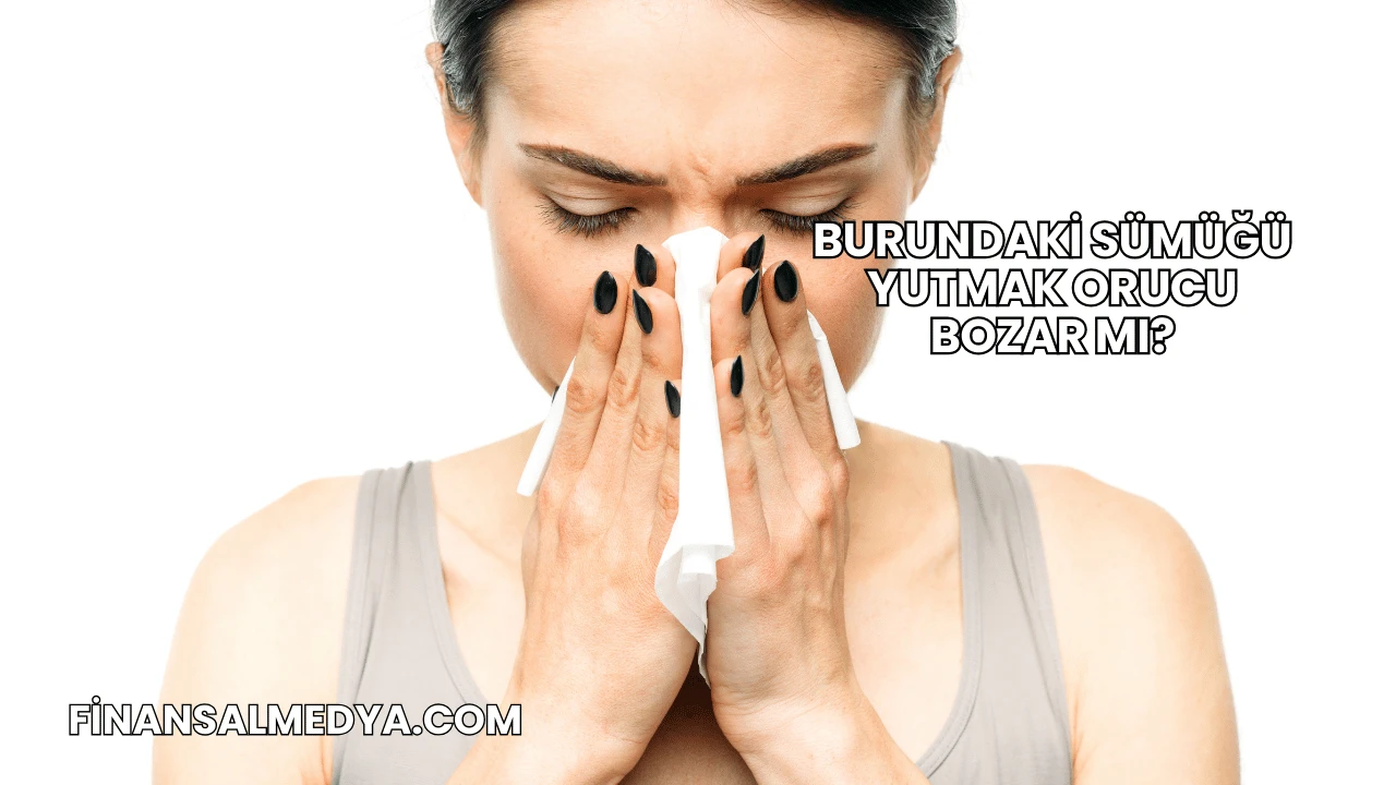 Burundaki Sümüğü Yutmak Orucu Bozar mı?