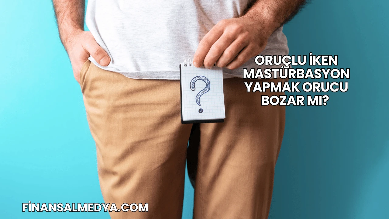 Oruçlu İken Mastürbasyon Yapmak Orucu Bozar mı?