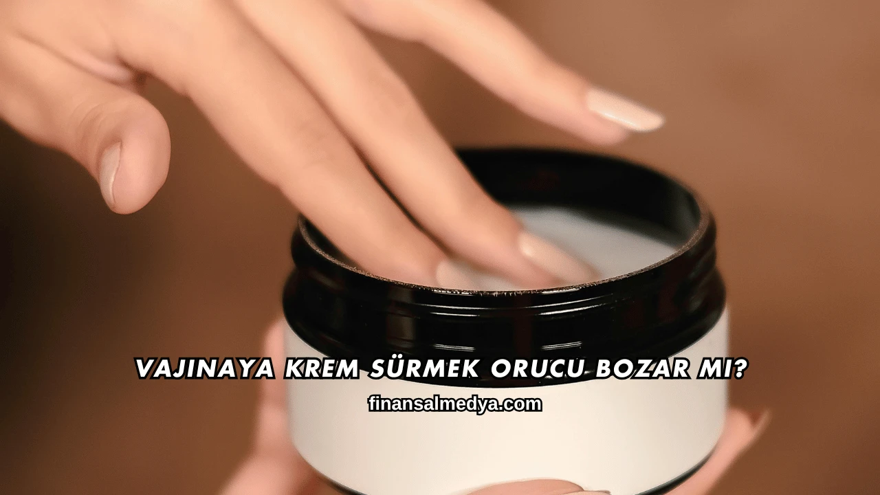 Vajinaya Krem Sürmek Orucu Bozar mı?