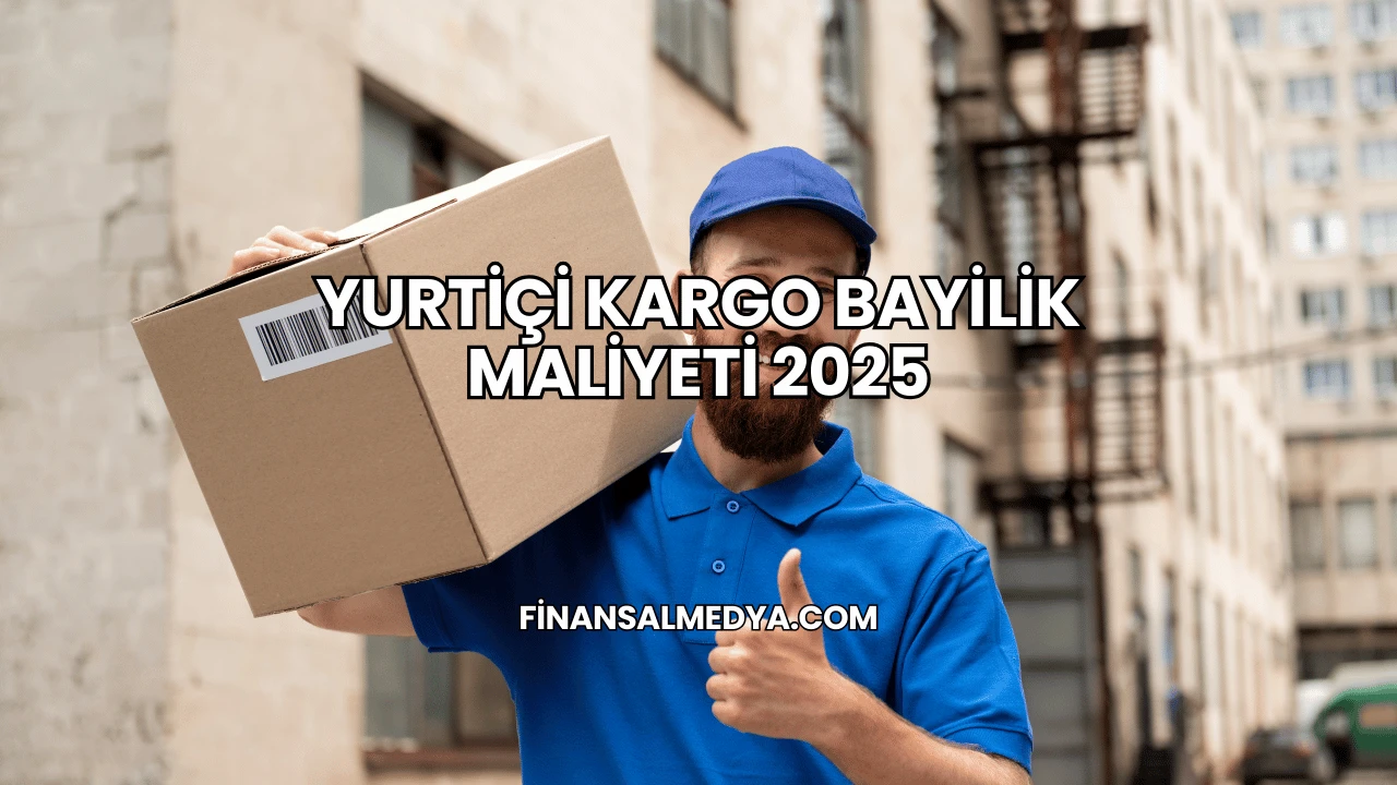 Yurtiçi Kargo Bayilik Maliyeti 2025