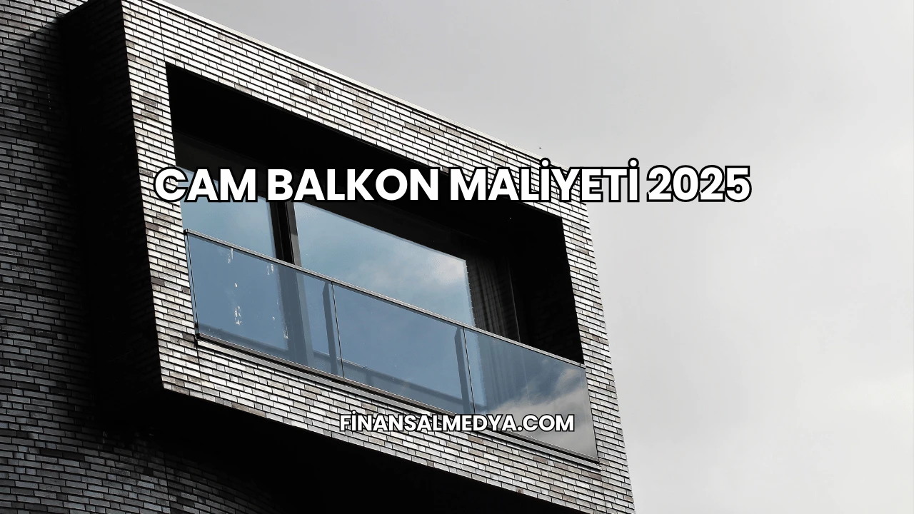 Cam Balkon Maliyeti 2025