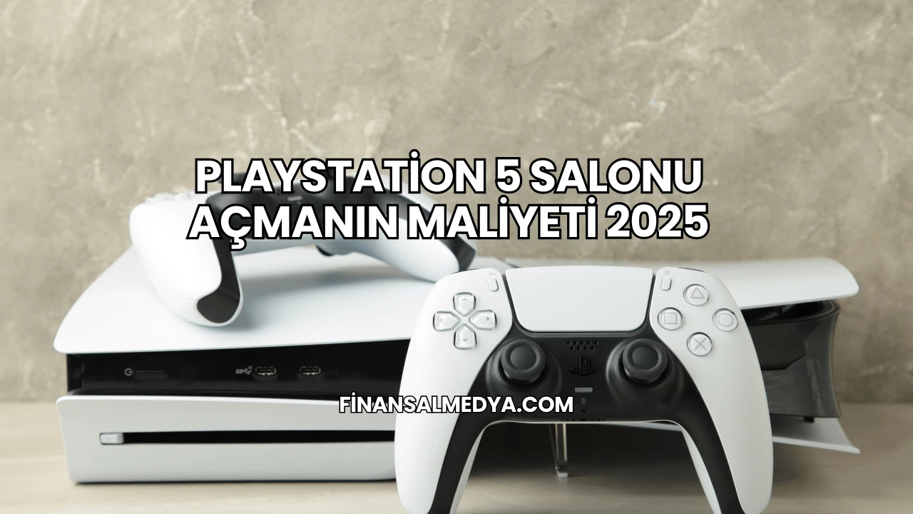 Playstation 5 Salonu Açmanın Maliyeti 2025