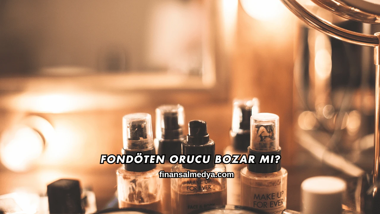 Fondöten Orucu Bozar mı?