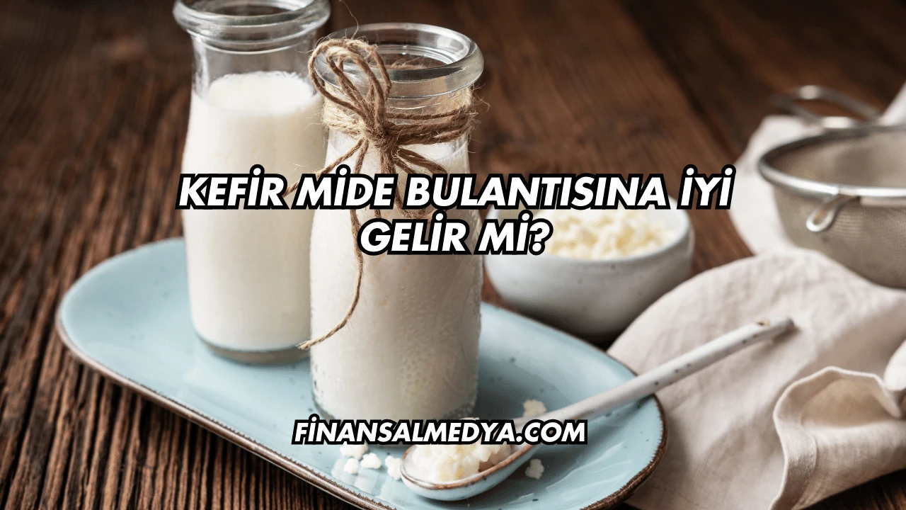 Kefir Mide Bulantısına İyi Gelir mi?