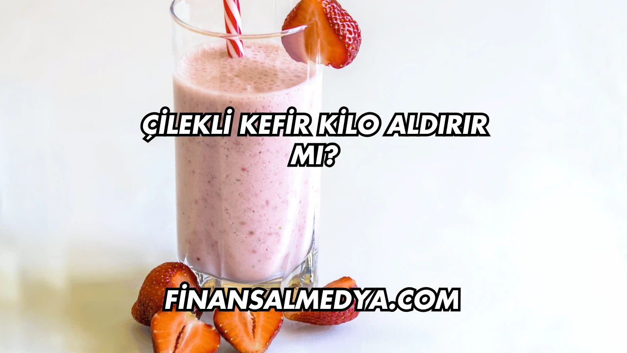 Çilekli Kefir Kilo Aldırır mı?