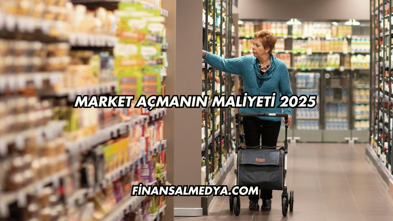 Market Açmanın Maliyeti 2025