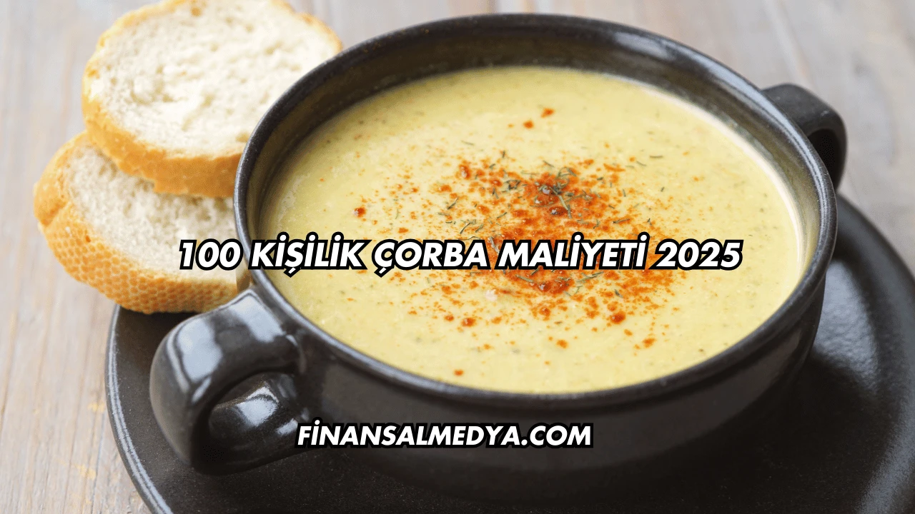 100 Kişilik Çorba Maliyeti 2025