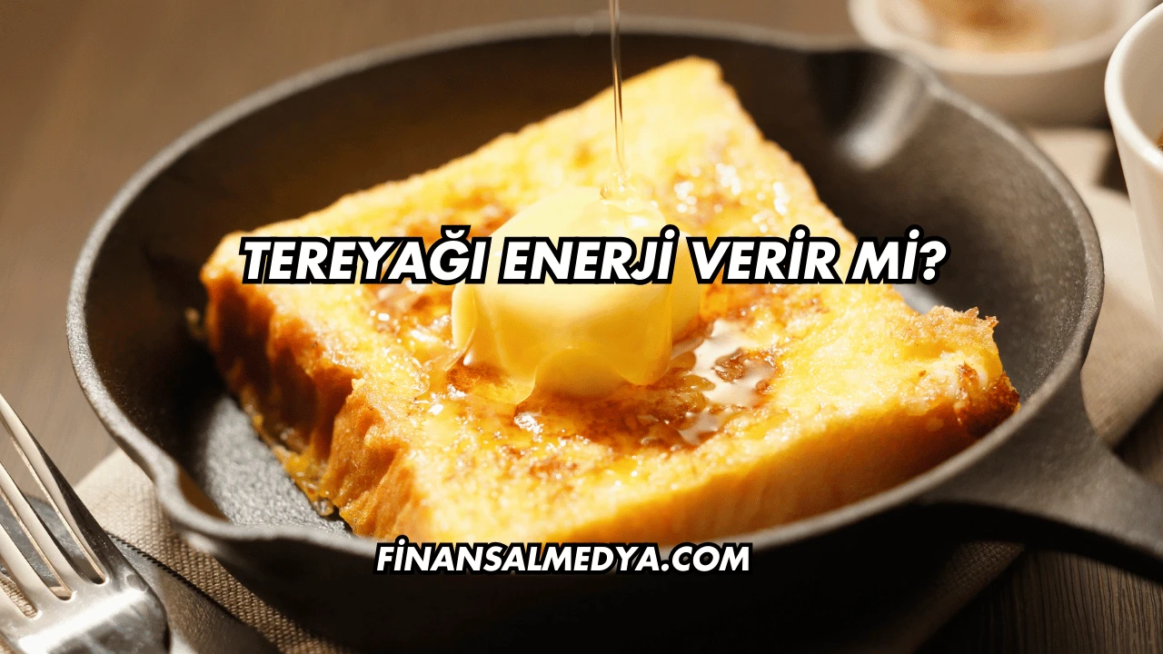 Tereyağı Enerji Verir mi?