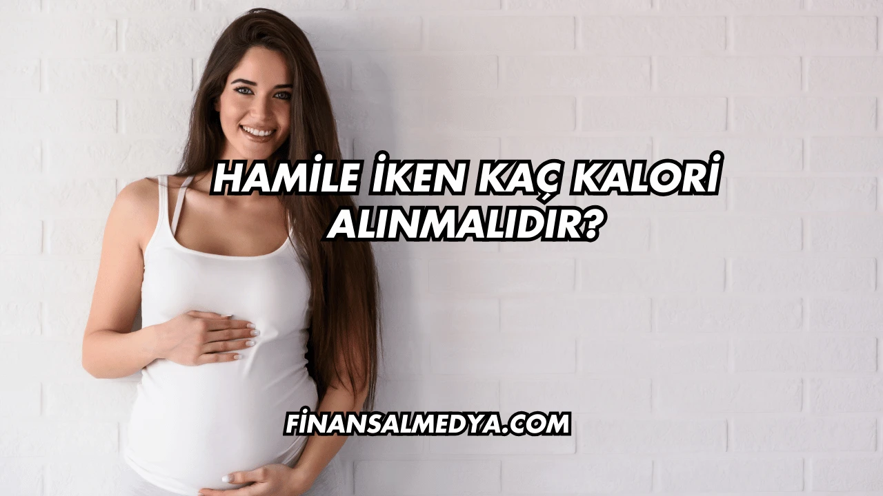 Hamile İken Kaç Kalori Alınmalıdır?