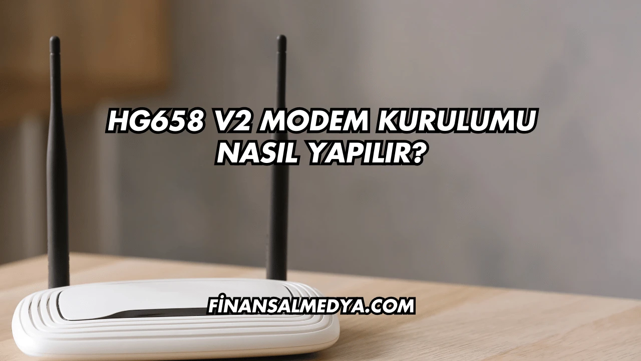 Hg658 V2 Modem Kurulumu Nasıl Yapılır?