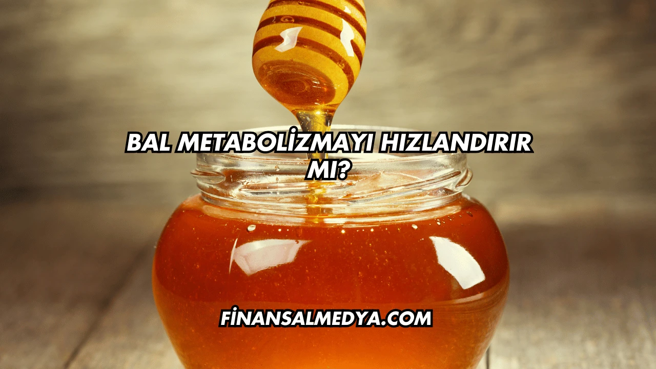 Bal Metabolizmayı Hızlandırır mı?