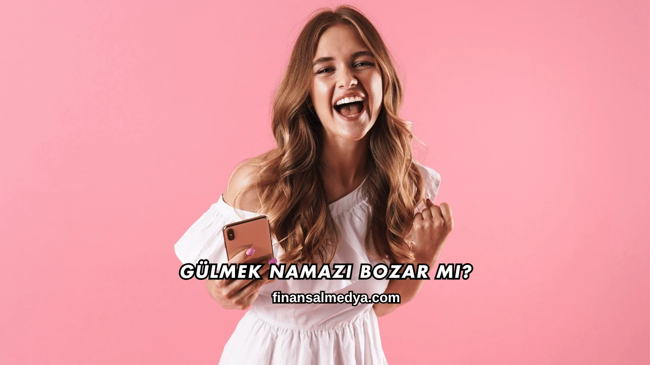 Gülmek Namazı Bozar mı?