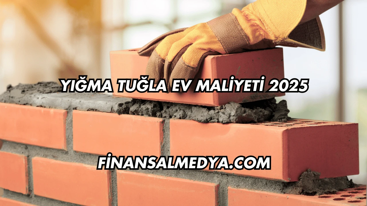 Yığma Tuğla Ev Maliyeti 2025