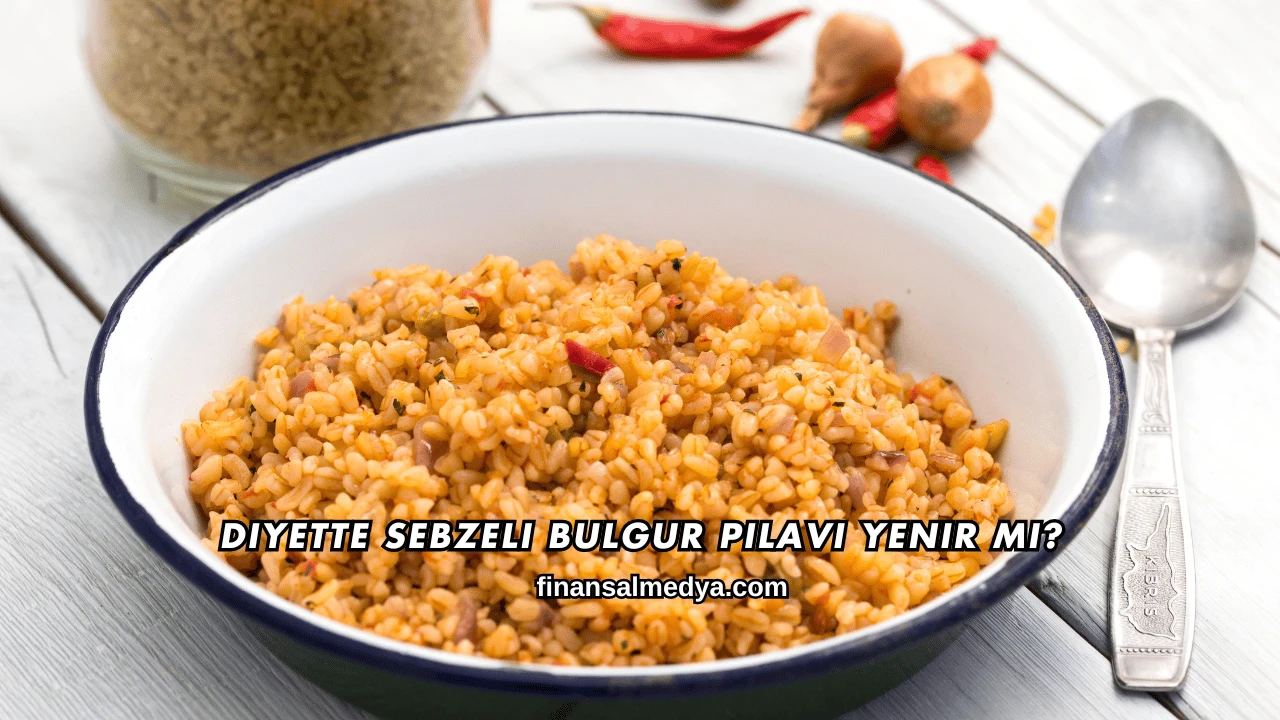 Diyette Sebzeli Bulgur Pilavı Yenir mi?