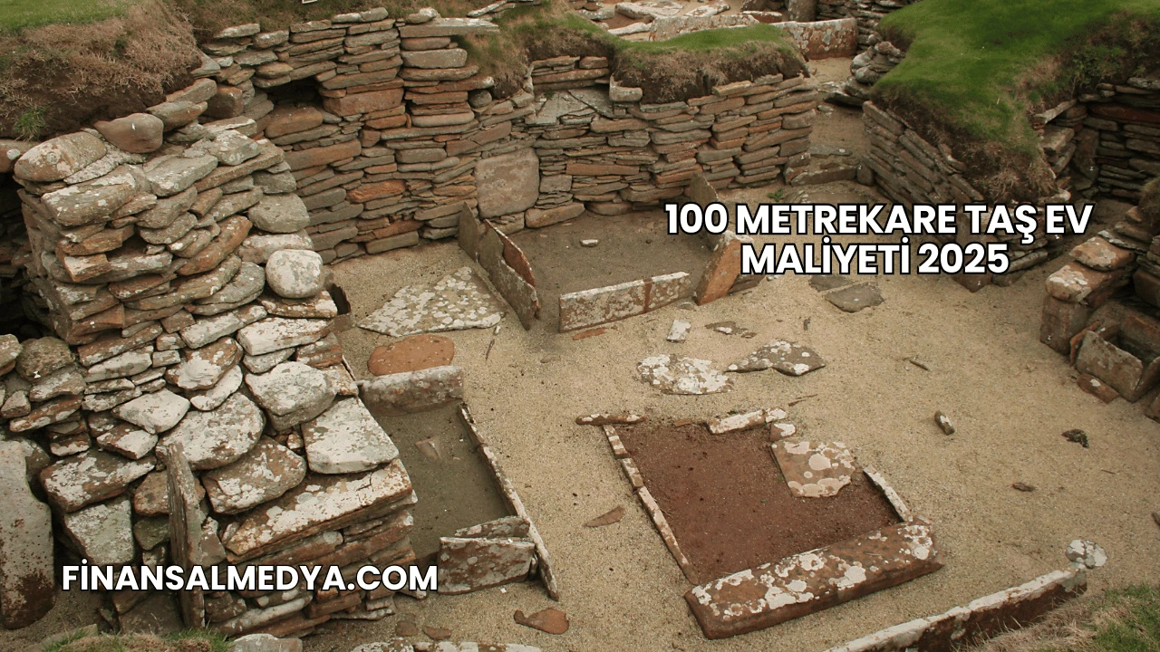 100 Metrekare Taş Ev Maliyeti 2025
