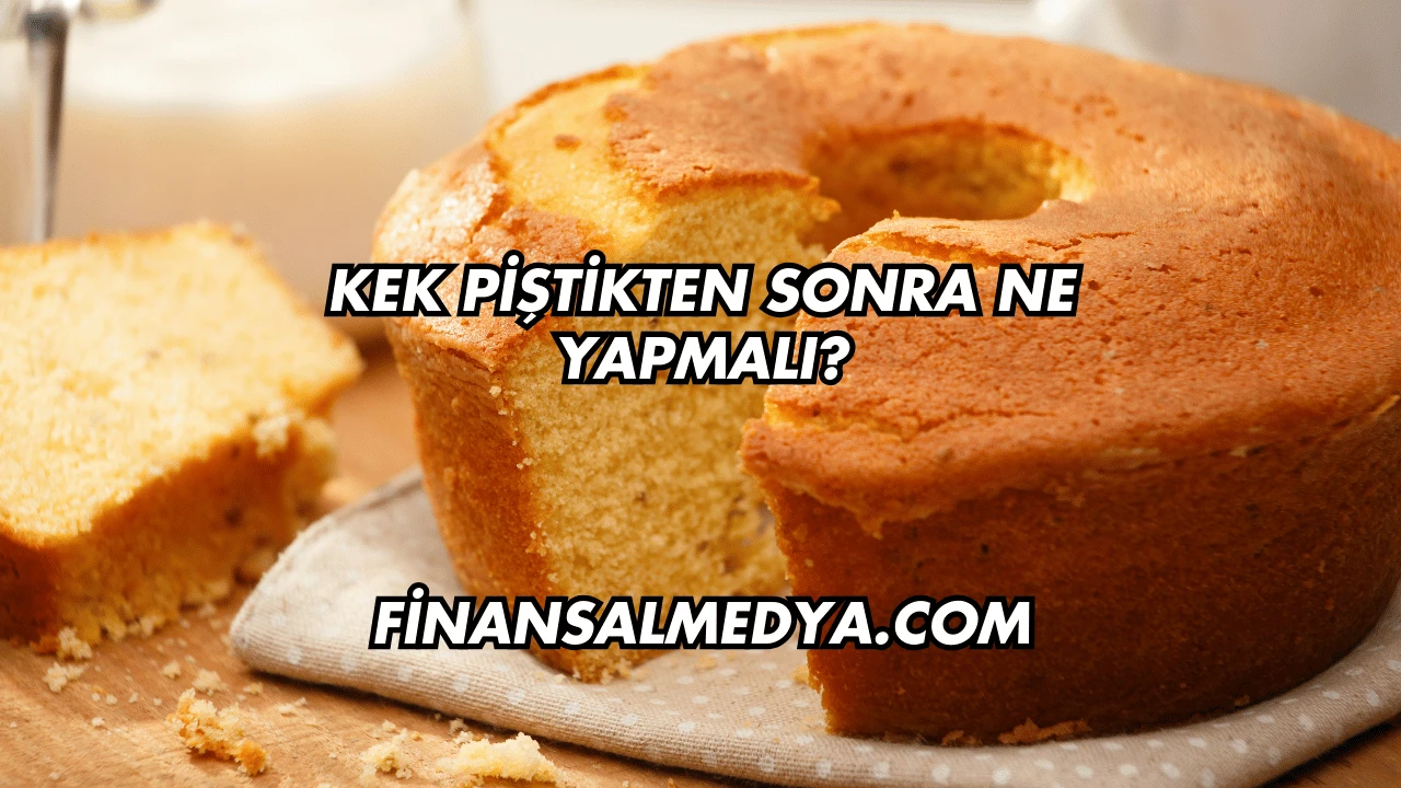 Kek Piştikten Sonra Ne Yapmalı?