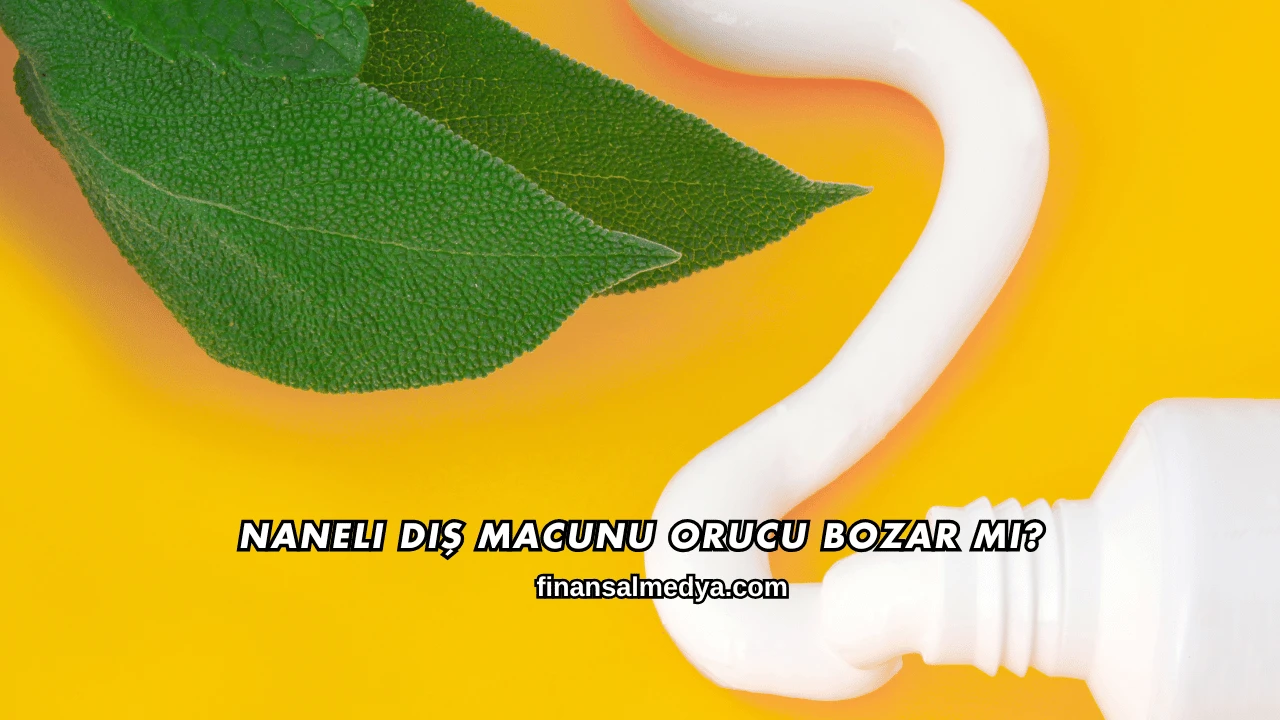 Naneli Diş Macunu Orucu Bozar mı?