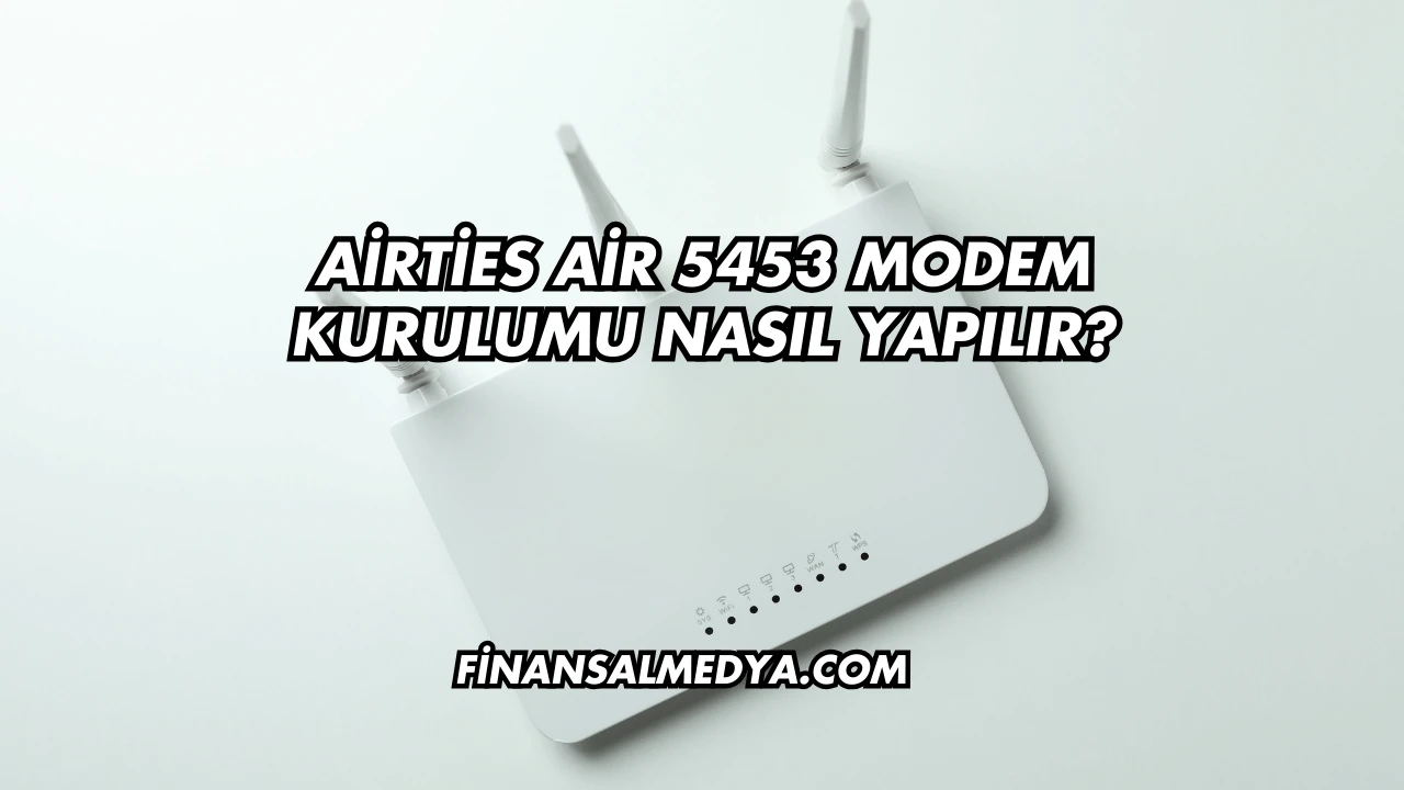 Airties Air 5453 Modem Kurulumu Nasıl Yapılır?