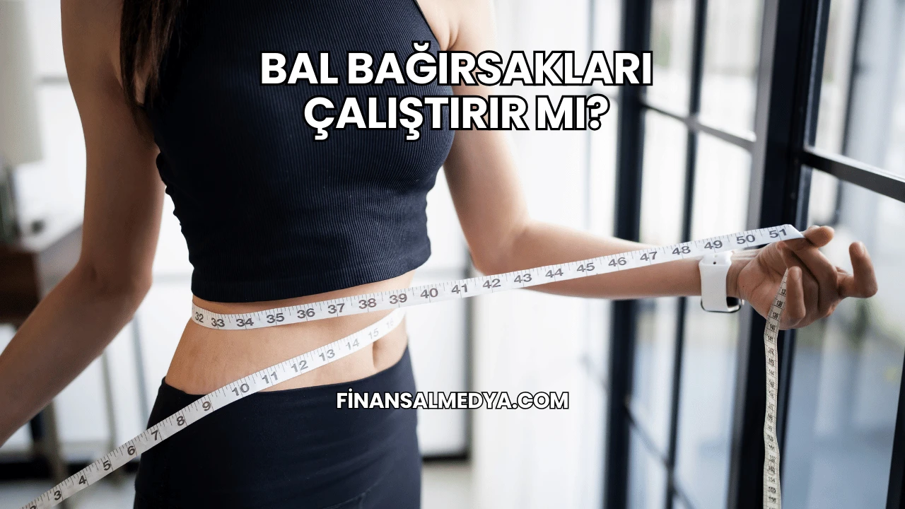 Bal Bağırsakları Çalıştırır mı?