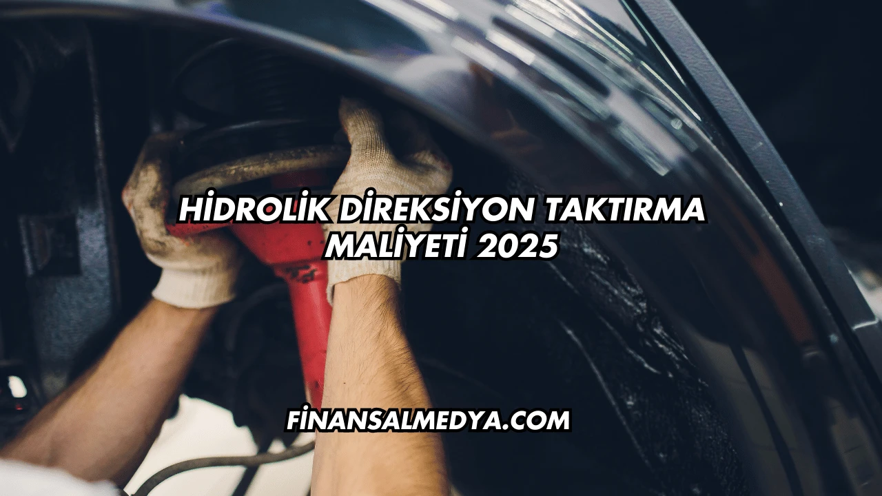 Hidrolik Direksiyon Taktırma Maliyeti 2025