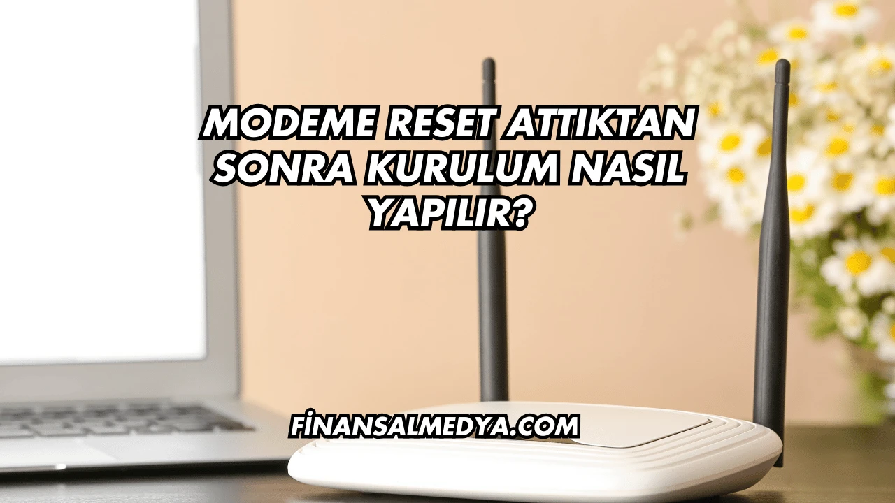 Modeme Reset Attıktan Sonra Kurulum Nasıl Yapılır?