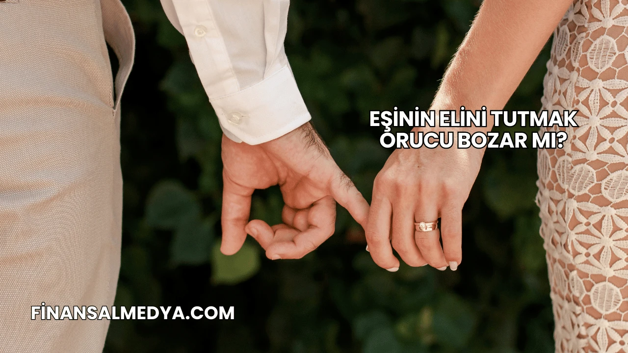 Eşinin Elini Tutmak Orucu Bozar mı?