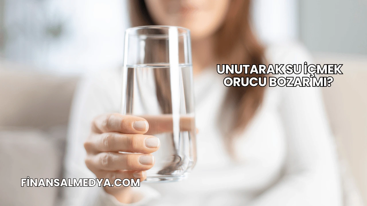 Unutarak Su İçmek Orucu Bozar mı?