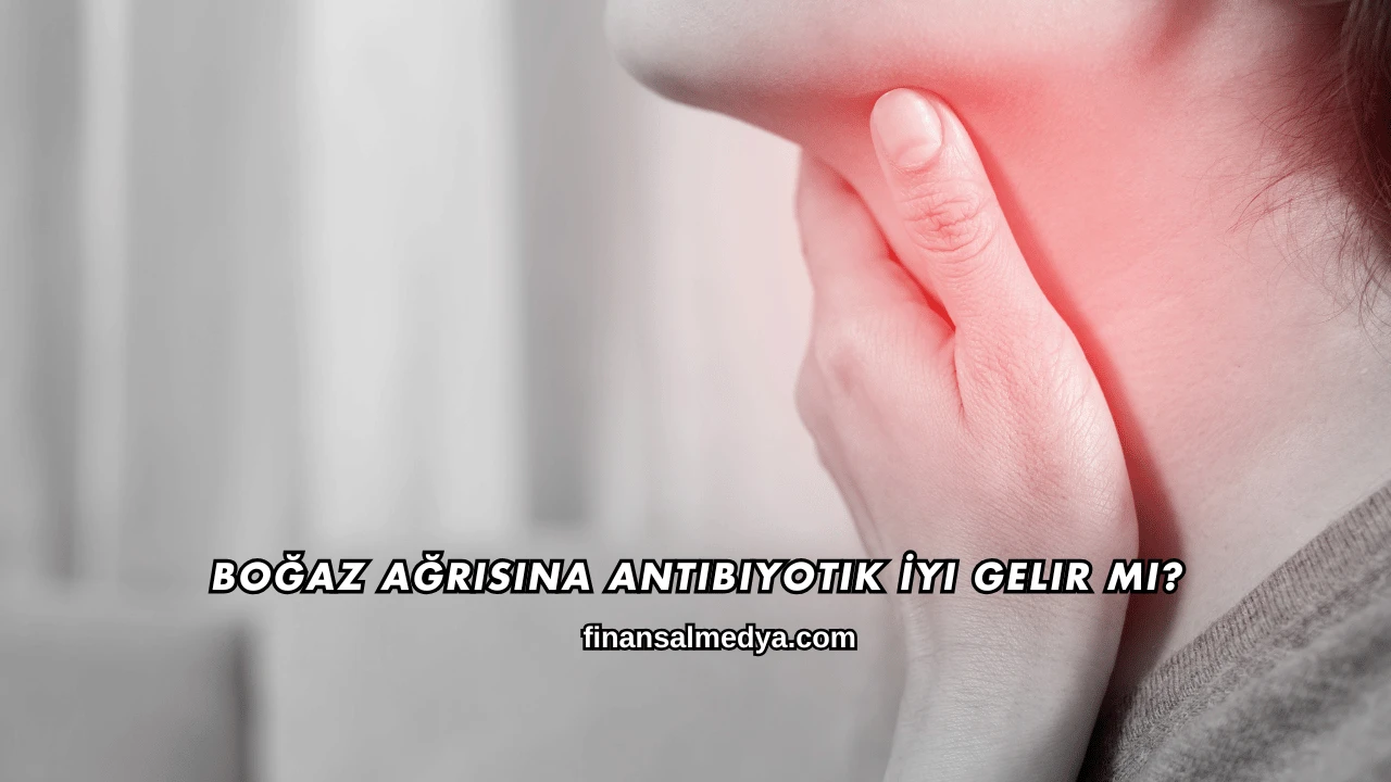Boğaz Ağrısına Antibiyotik İyi Gelir mi?