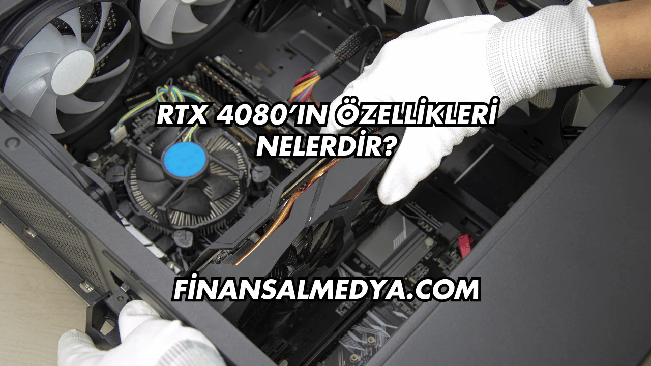 RTX 4080’ın Özellikleri Nelerdir?