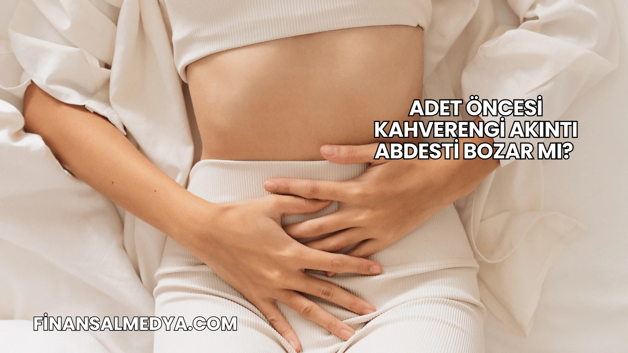Adet Öncesi Kahverengi Akıntı Abdesti Bozar mı?