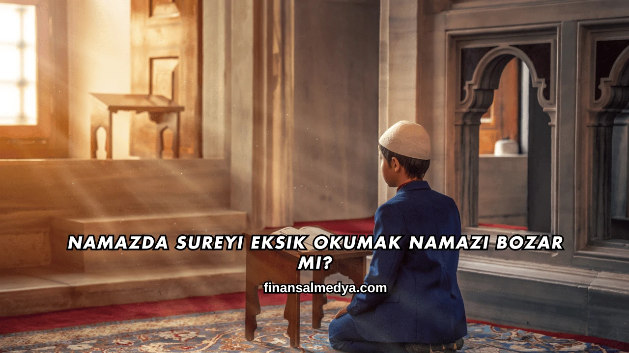 Namazda Sureyi Eksik Okumak Namazı Bozar mı?