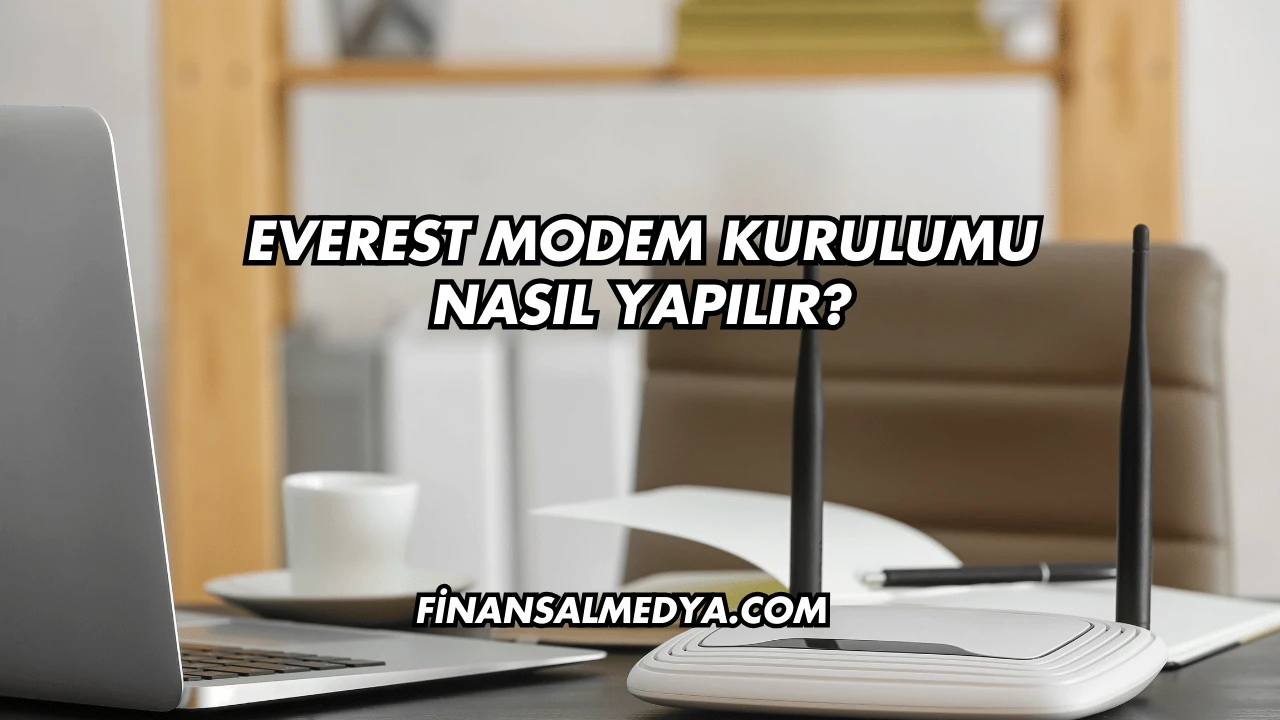 Everest Modem Kurulumu Nasıl Yapılır?