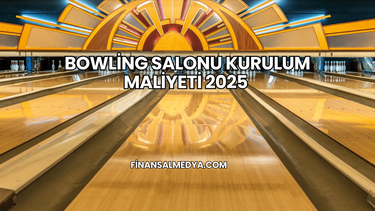 Bowling Salonu Kurulum Maliyeti 2025