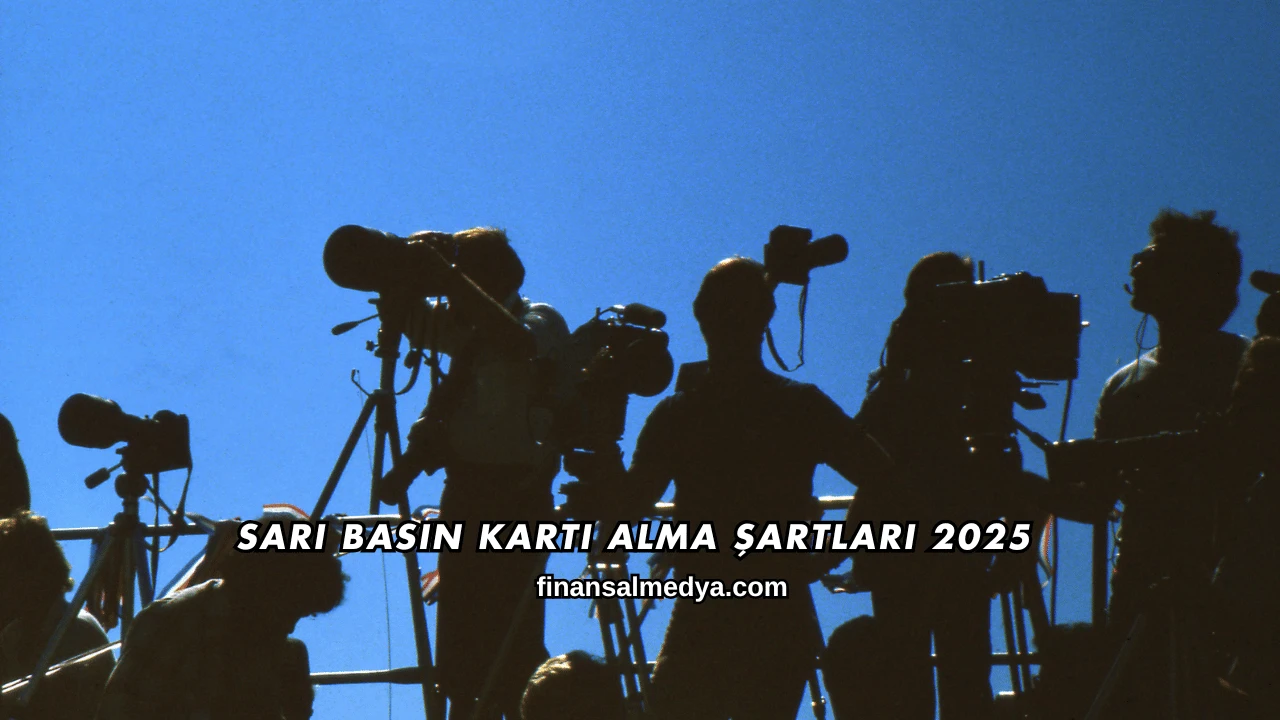 Sarı Basın Kartı Alma Şartları 2025